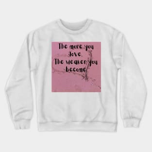 The more you love the weaker you become Crewneck Sweatshirt